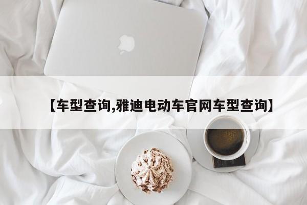 【车型查询,雅迪电动车官网车型查询】