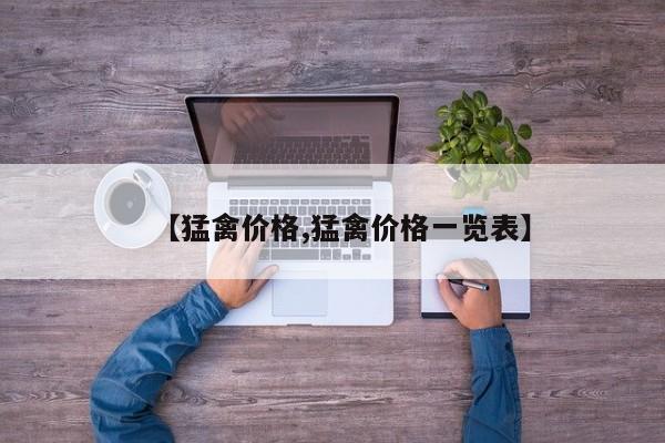 【猛禽价格,猛禽价格一览表】