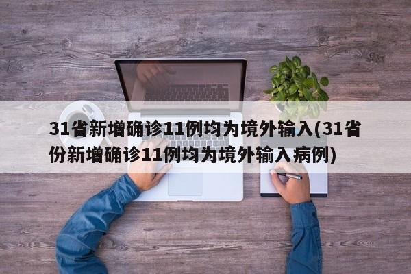 31省新增确诊11例均为境外输入(31省份新增确诊11例均为境外输入病例)