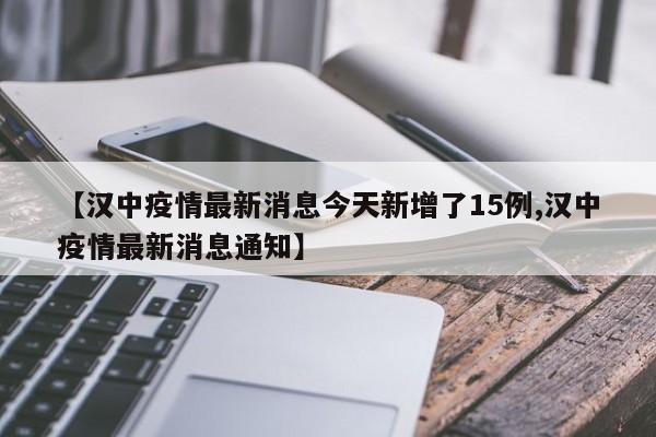 【汉中疫情最新消息今天新增了15例,汉中疫情最新消息通知】
