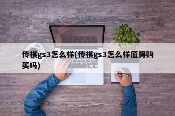 传祺gs3怎么样(传祺gs3怎么样值得购买吗)