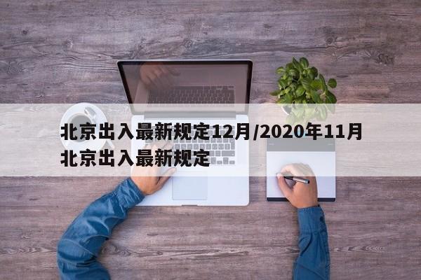 北京出入最新规定12月/2020年11月北京出入最新规定