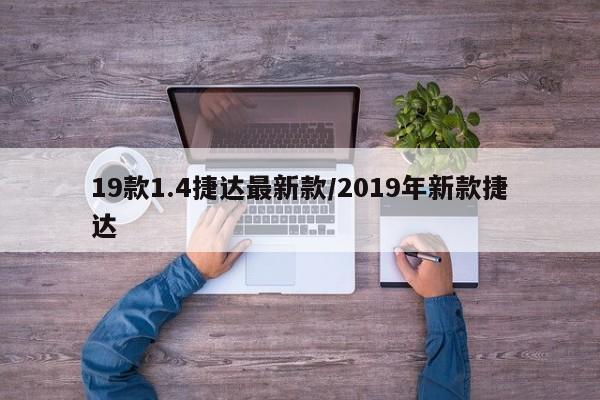 19款1.4捷达最新款/2019年新款捷达