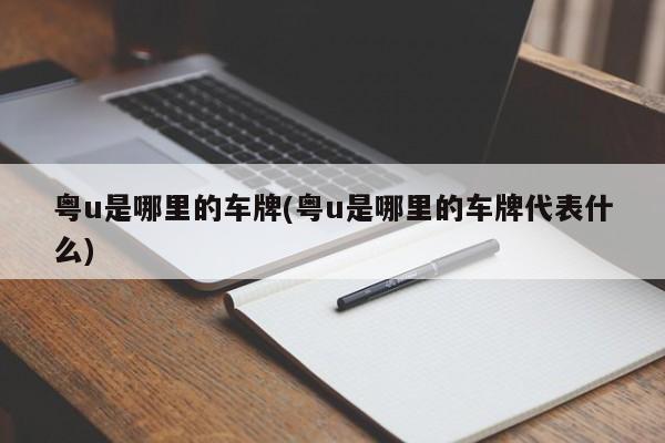 粤u是哪里的车牌(粤u是哪里的车牌代表什么)
