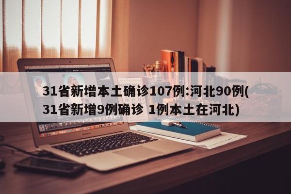 31省新增本土确诊107例:河北90例(31省新增9例确诊 1例本土在河北)