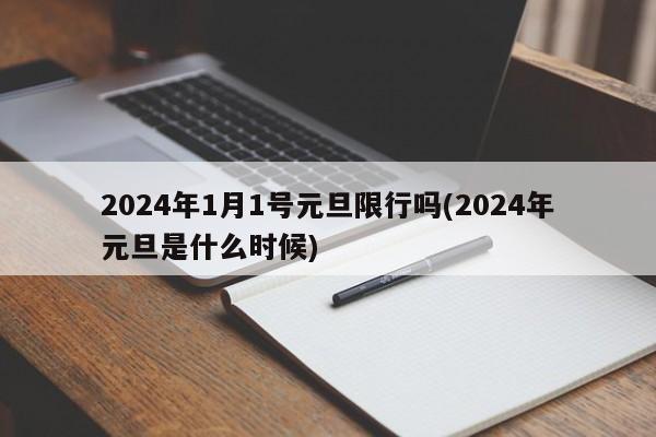 2024年1月1号元旦限行吗(2024年元旦是什么时候)