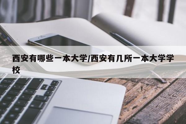 西安有哪些一本大学/西安有几所一本大学学校