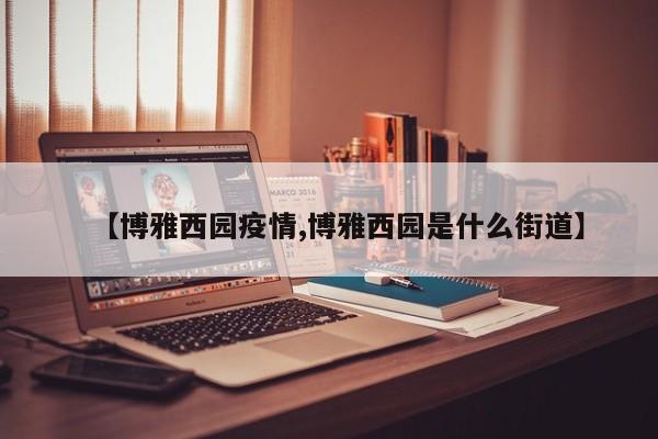 【博雅西园疫情,博雅西园是什么街道】