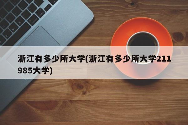 浙江有多少所大学(浙江有多少所大学211985大学)