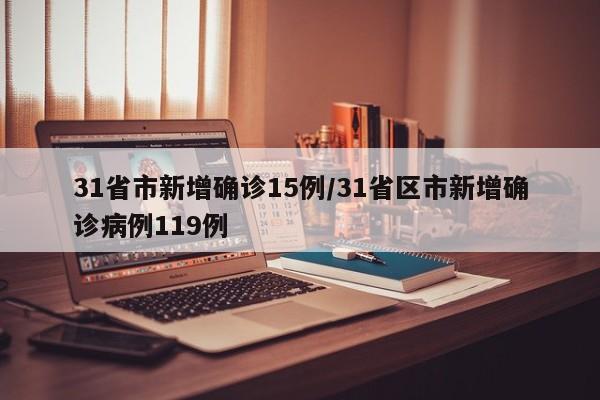 31省市新增确诊15例/31省区市新增确诊病例119例