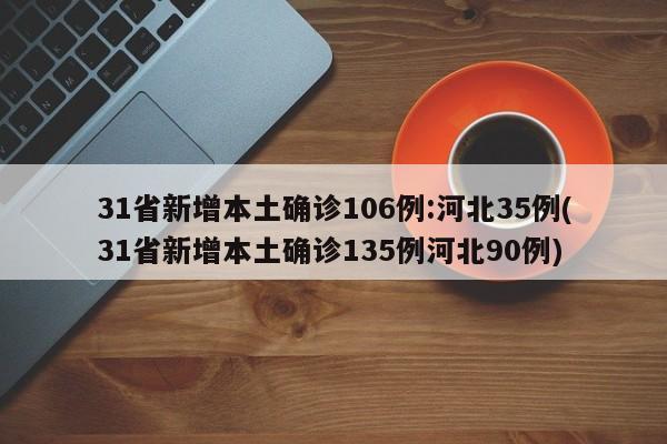 31省新增本土确诊106例:河北35例(31省新增本土确诊135例河北90例)