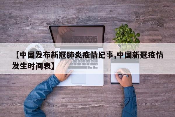 【中国发布新冠肺炎疫情纪事,中国新冠疫情发生时间表】