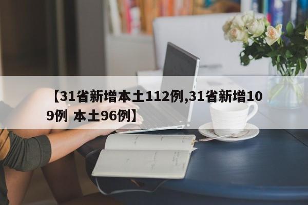 【31省新增本土112例,31省新增109例 本土96例】