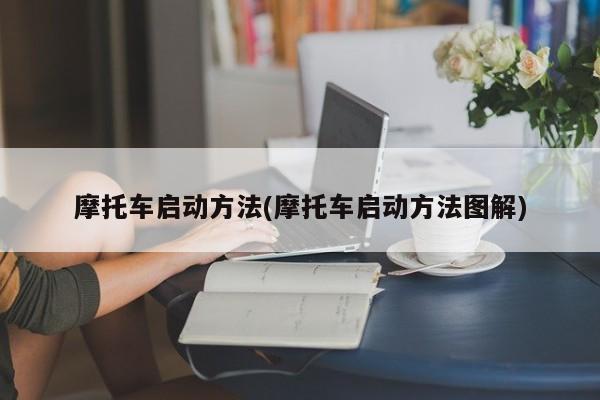 摩托车启动方法(摩托车启动方法图解)
