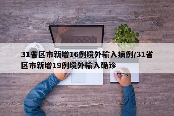 31省区市新增16例境外输入病例/31省区市新增19例境外输入确诊
