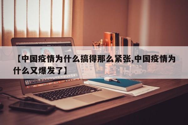 【中国疫情为什么搞得那么紧张,中国疫情为什么又爆发了】