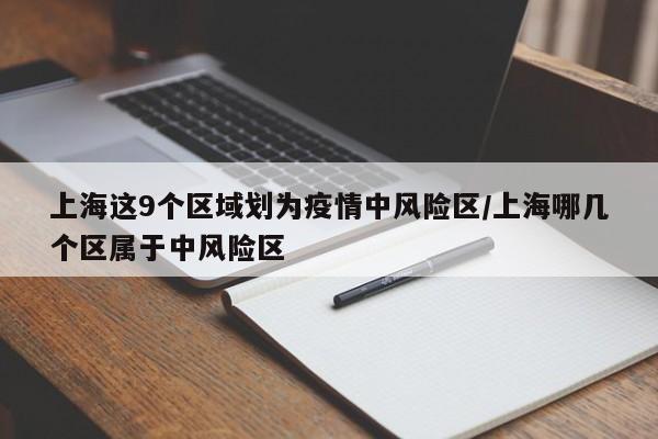 上海这9个区域划为疫情中风险区/上海哪几个区属于中风险区