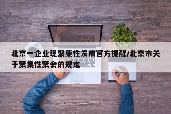 北京一企业现聚集性发病官方提醒/北京市关于聚集性聚会的规定
