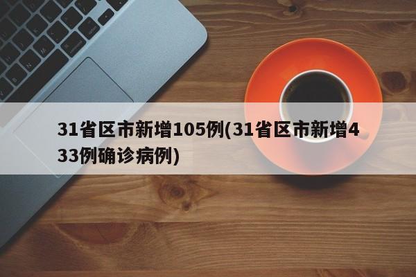 31省区市新增105例(31省区市新增433例确诊病例)