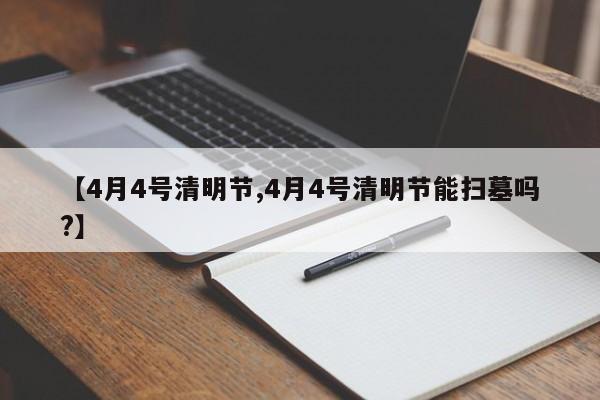 【4月4号清明节,4月4号清明节能扫墓吗?】