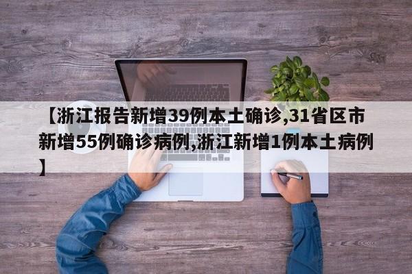 【浙江报告新增39例本土确诊,31省区市新增55例确诊病例,浙江新增1例本土病例】