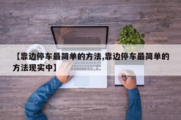 【靠边停车最简单的方法,靠边停车最简单的方法现实中】