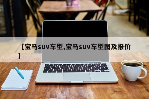 【宝马suv车型,宝马suv车型图及报价】