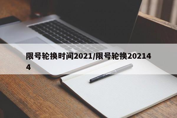 限号轮换时间2021/限号轮换202144