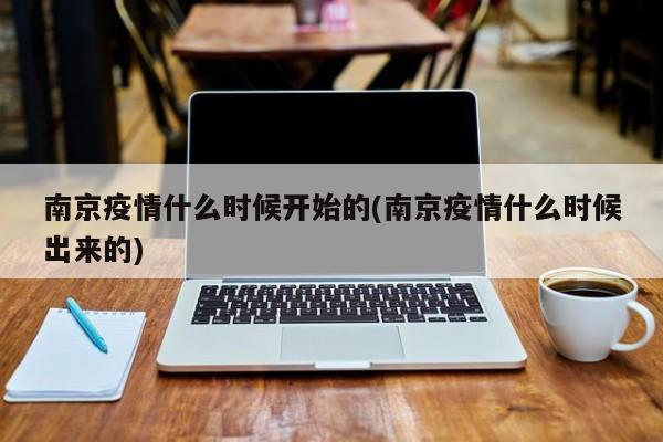 南京疫情什么时候开始的(南京疫情什么时候出来的)