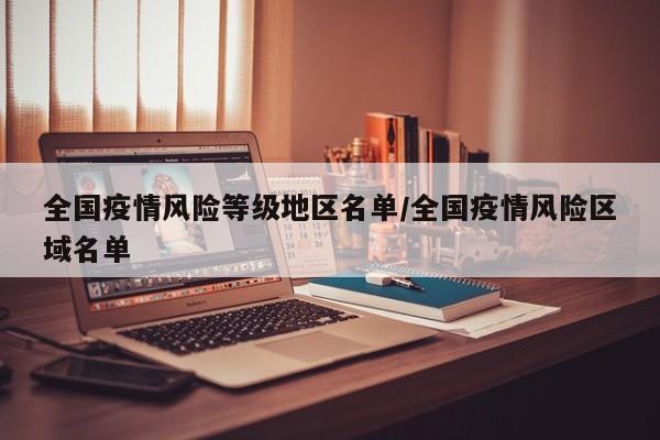 全国疫情风险等级地区名单/全国疫情风险区域名单