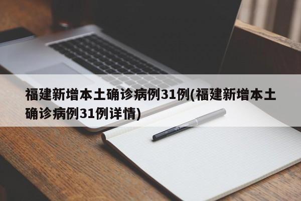 福建新增本土确诊病例31例(福建新增本土确诊病例31例详情)
